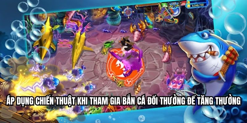 Áp dụng chiến thuật khi tham gia bắn cá đổi thưởng để tăng thưởng
